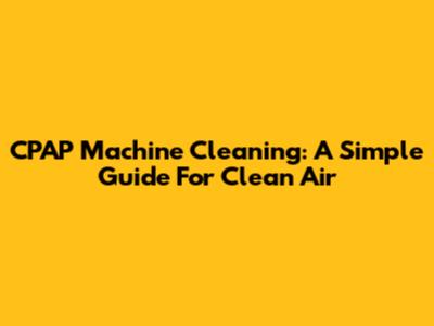 CPAP Machine Cleaning: A Simple Guide For Clean Air