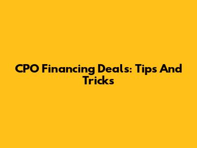 CPO Financing Deals: Tips And Tricks