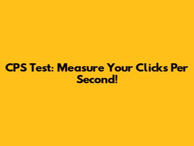 CPS Test: Measure Your Clicks Per Second!