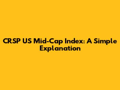 CRSP US Mid-Cap Index: A Simple Explanation