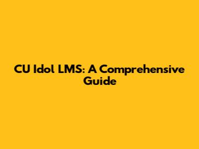 CU Idol LMS: A Comprehensive Guide