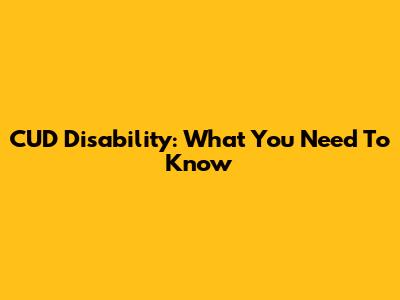 CUD Disability: What You Need To Know