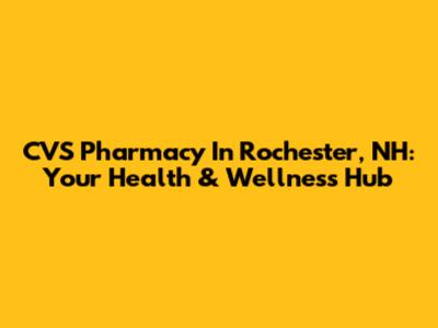 CVS Pharmacy In Rochester, NH: Your Health & Wellness Hub