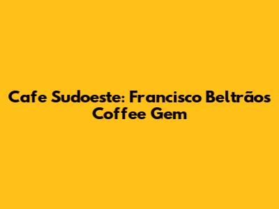 Cafe Sudoeste: Francisco Beltrão's Coffee Gem