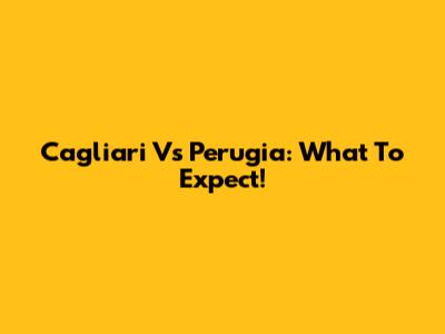 Cagliari Vs Perugia: What To Expect!