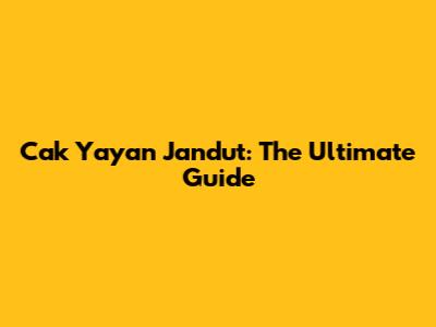 Cak Yayan Jandut: The Ultimate Guide