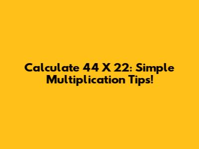 Calculate 44 X 22: Simple Multiplication Tips!