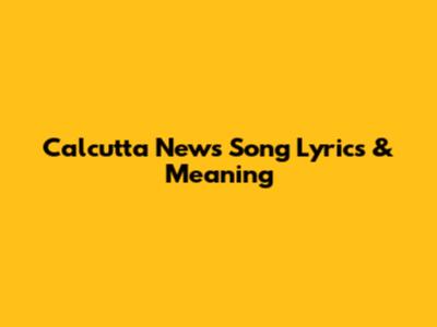Calcutta News Song Lyrics & Meaning