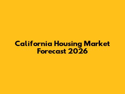 California Housing Market Forecast 2026