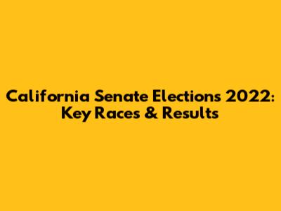 California Senate Elections 2022: Key Races & Results