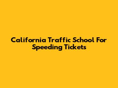 California Traffic School For Speeding Tickets