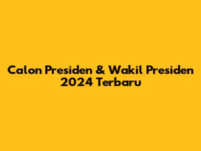Calon Presiden & Wakil Presiden 2024 Terbaru