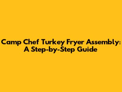 Camp Chef Turkey Fryer Assembly: A Step-by-Step Guide