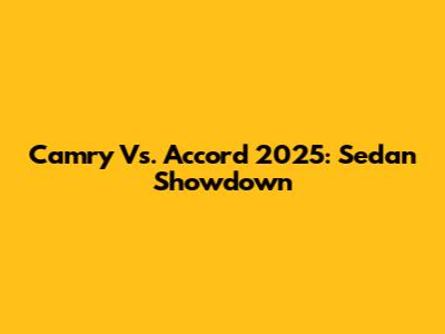 Camry Vs. Accord 2025: Sedan Showdown