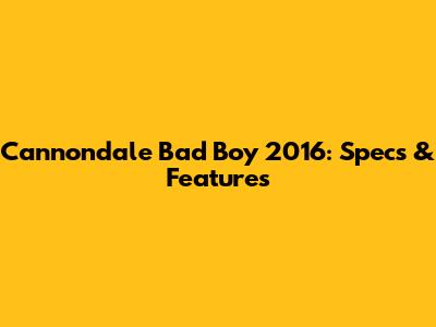 Cannondale Bad Boy 2016: Specs & Features