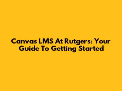 Canvas LMS At Rutgers: Your Guide To Getting Started