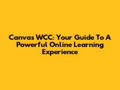 Canvas WCC: Your Guide To A Powerful Online Learning Experience