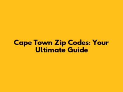 Cape Town Zip Codes: Your Ultimate Guide