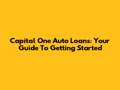 Capital One Auto Loans: Your Guide To Getting Started