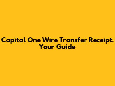 Capital One Wire Transfer Receipt: Your Guide