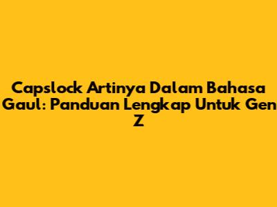 Capslock Artinya Dalam Bahasa Gaul: Panduan Lengkap Untuk Gen Z
