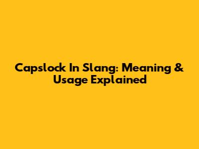 Capslock In Slang: Meaning & Usage Explained