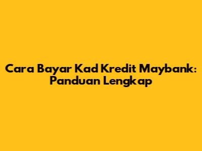 Cara Bayar Kad Kredit Maybank: Panduan Lengkap