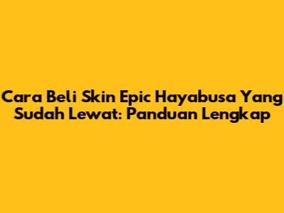 Cara Beli Skin Epic Hayabusa Yang Sudah Lewat: Panduan Lengkap