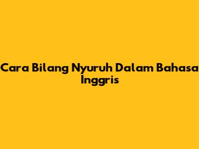 Cara Bilang 'Nyuruh' Dalam Bahasa Inggris