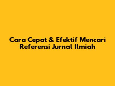 Cara Cepat & Efektif Mencari Referensi Jurnal Ilmiah