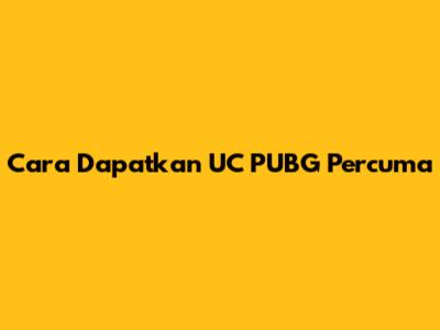 Cara Dapatkan UC PUBG Percuma