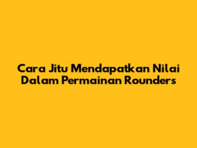 Cara Jitu Mendapatkan Nilai Dalam Permainan Rounders