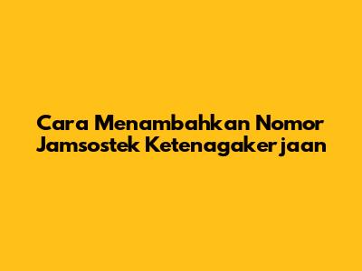 Cara Menambahkan Nomor Jamsostek Ketenagakerjaan