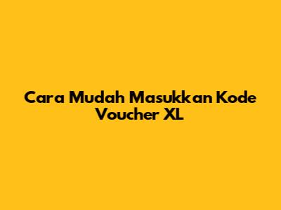 Cara Mudah Masukkan Kode Voucher XL