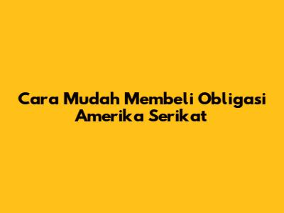 Cara Mudah Membeli Obligasi Amerika Serikat