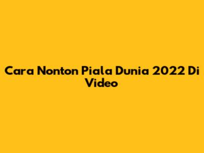 Cara Nonton Piala Dunia 2022 Di Video