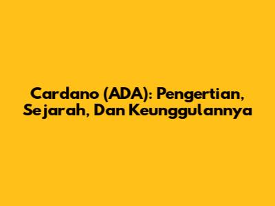 Cardano (ADA): Pengertian, Sejarah, Dan Keunggulannya