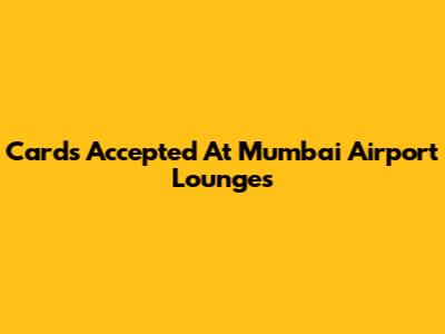 Cards Accepted At Mumbai Airport Lounges