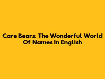 Care Bears: The Wonderful World Of Names In English