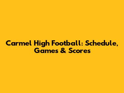 Carmel High Football: Schedule, Games & Scores