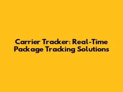 Carrier Tracker: Real-Time Package Tracking Solutions