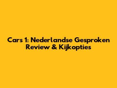 Cars 1: Nederlandse Gesproken Review & Kijkopties