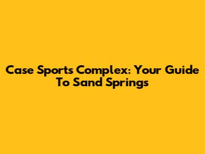 Case Sports Complex: Your Guide To Sand Springs