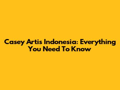 Casey Artis Indonesia: Everything You Need To Know