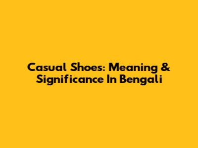 Casual Shoes: Meaning & Significance In Bengali