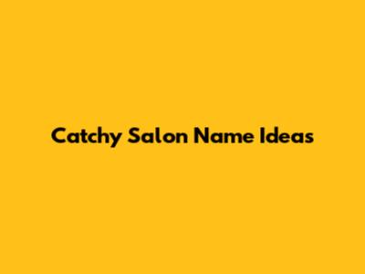 Catchy Salon Name Ideas