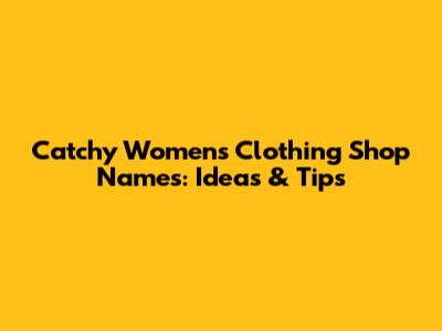 Catchy Women's Clothing Shop Names: Ideas & Tips