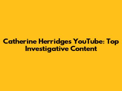 Catherine Herridge's YouTube: Top Investigative Content
