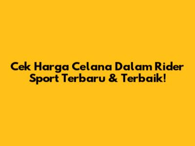 Cek Harga Celana Dalam Rider Sport Terbaru & Terbaik!