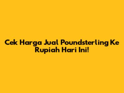 Cek Harga Jual Poundsterling Ke Rupiah Hari Ini!